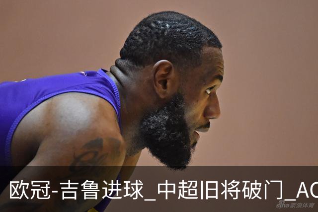 欧冠-吉鲁进球 中超旧将破门 AC米兰3-1主场告捷